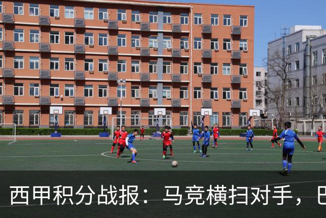 西甲积分战报：马竞横扫对手，巴萨狂胜7-2，塞维利亚险胜